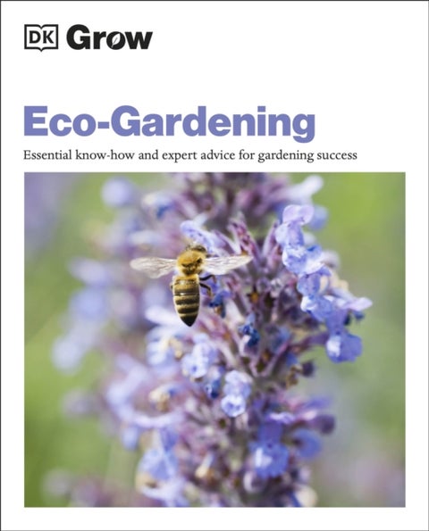 Grow Eco-gardening - Essential Know-how and Expert Advice for Gardening Success