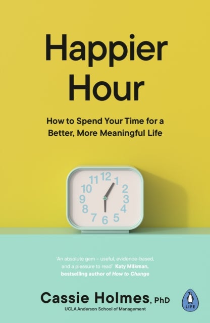 Happier Hour - How to Spend Your Time for a Better, More Meaningful Life