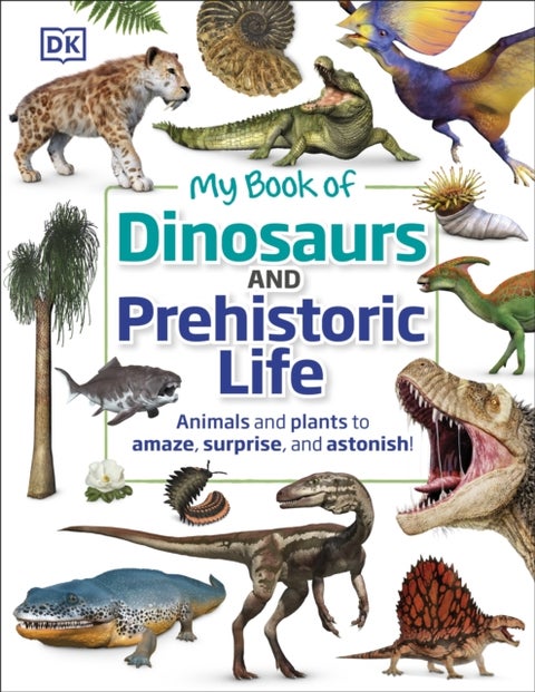 My Book of Dinosaurs and Prehistoric Life - Animals and plants to amaze, surprise, and astonish!