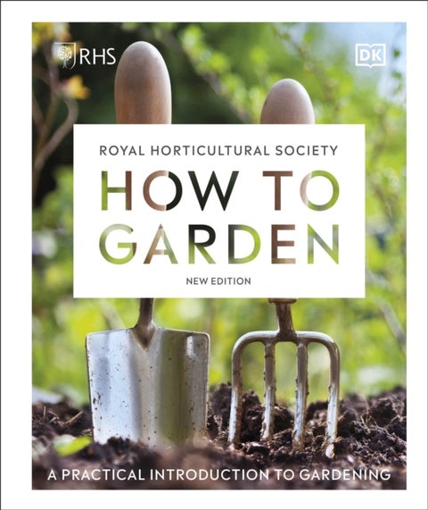 RHS How to Garden New Edition - A Practical Introduction to Gardening