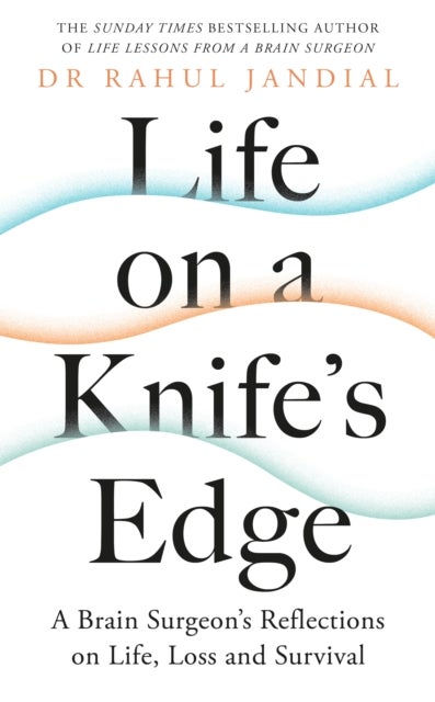 Life on a Knife's Edge - A Brain Surgeon's Reflections on Life, Loss and Survival
