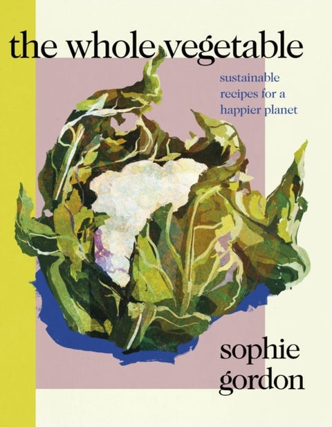 The Whole Vegetable - Sustainable Recipes for a Happier Planet