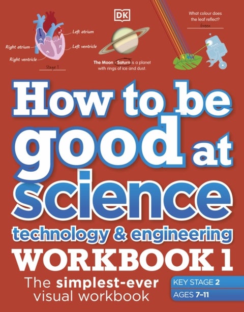 How to be Good at Science, Technology and Engineering Workbook 1, Ages 7-11 (Key Stage 2) - The Simplest-Ever Visual Workbook