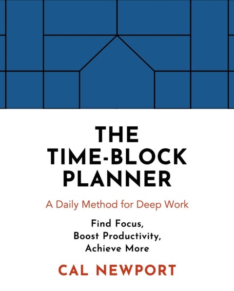 The Time-Block Planner - A Daily Method for Deep Work