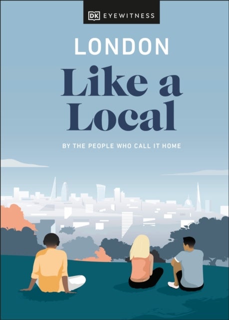 London Like a Local DK Eyewitness - By the People Who Call It Home