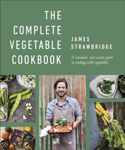 The Complete Vegetable Cookbook - A Seasonal, Zero-waste Guide to Cooking with Vegetables