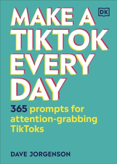 Make a TikTok Every Day - 365 Prompts for Attention-Grabbing TikToks