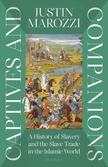 Captives and Companions - A History of Slavery and the Slave Trade in the Islamic World