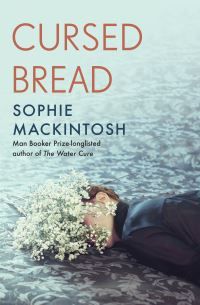 Cursed Bread - Longlisted for the Women's Prize