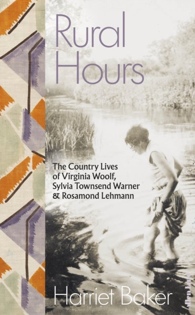 Rural Hours - The Country Lives of Virginia Woolf, Sylvia Townsend Warner and Rosamond Lehmann