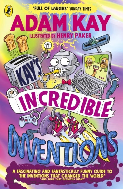 Kay¿s Incredible Inventions - A fascinating and fantastically funny guide to inventions that changed the world (and some that defi