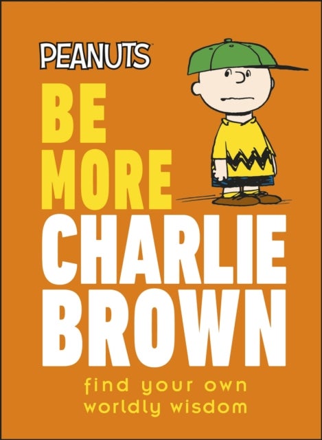Peanuts Be More Charlie Brown - Find Your Own Worldly Wisdom