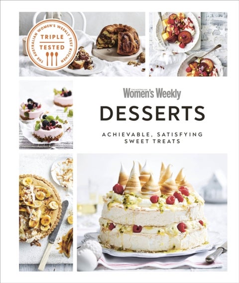 Australian Women's Weekly Desserts - Achievable, Satisfying Sweet Treats