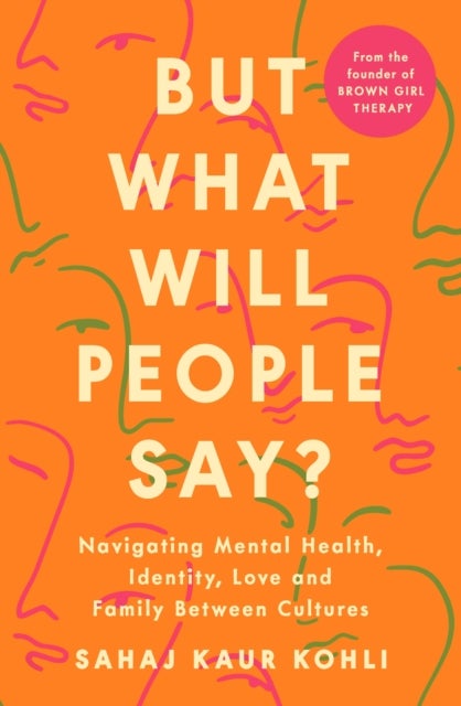 But What Will People Say? - Navigating Mental Health, Identity, Love and Family Between Cultures