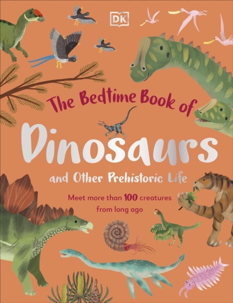 The Bedtime Book of Dinosaurs and Other Prehistoric Life - Meet More Than 100 Creatures From Long Ago