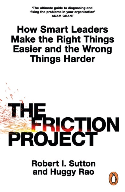 The Friction Project - How Smart Leaders Make the Right Things Easier and the Wrong Things Harder