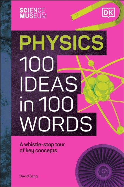 The Science Museum Physics 100 Ideas in 100 Words - A Whistle-Stop Tour of Key Concepts
