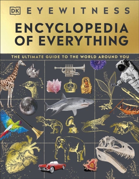 Eyewitness Encyclopedia of Everything - The Ultimate Guide to the World Around You