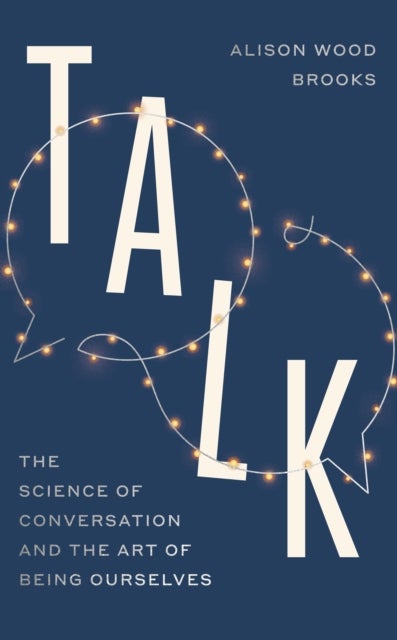 Talk - The Science of Conversation and the Art of Being Ourselves