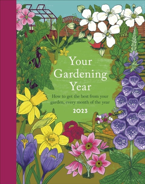 Your Gardening Year 2023 - A Monthly Shortcut to Help You Get the Most from Your Garden