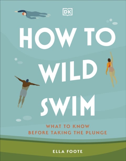How to Wild Swim - What to Know Before Taking the Plunge