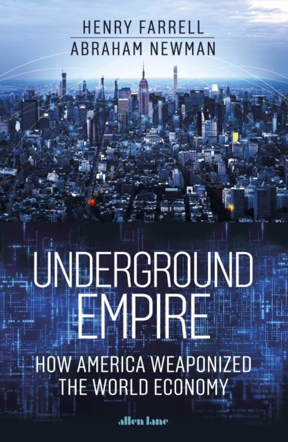 Underground Empire - How America Weaponized the World Economy