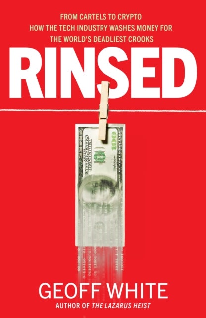 Rinsed - From Cartels to Crypto: How the Tech Industry Washes Money for the World's Deadliest Crooks