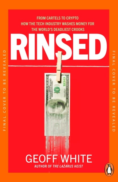 Rinsed - From Cartels to Crypto: How the Tech Industry Washes Money for the World's Deadliest Crooks