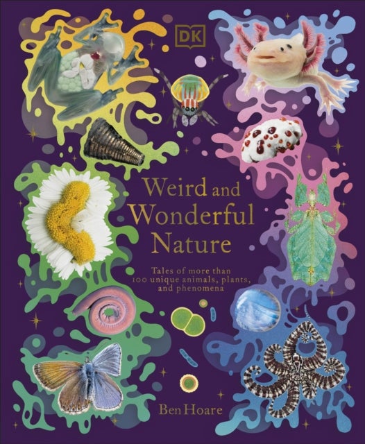 Weird and Wonderful Nature - Tales of More Than 100 Unique Animals, Plants, and Phenomena