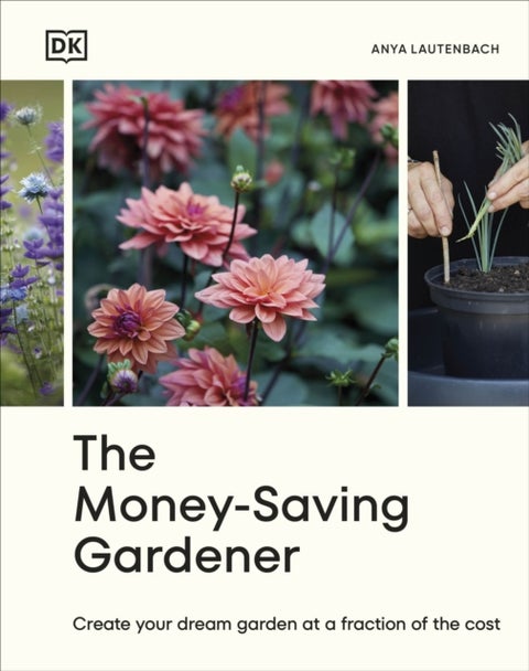 The Money-Saving Gardener - Create Your Dream Garden at a Fraction of the Cost
