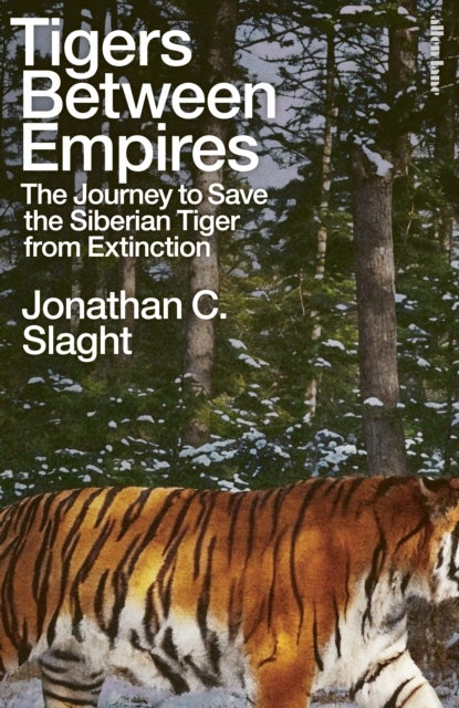 Tigers Between Empires - The Journey to Save the Siberian Tiger from Extinction