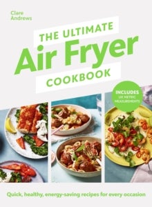 The Ultimate Air Fryer Cookbook - Quick, healthy, energy-saving recipes