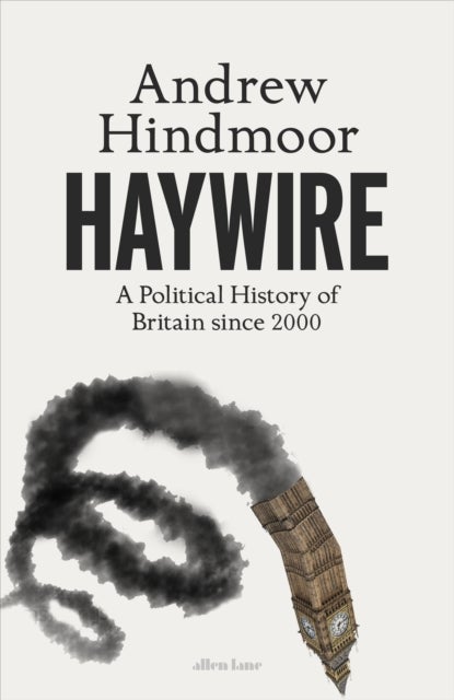 Haywire - A Political History of Britain since 2000