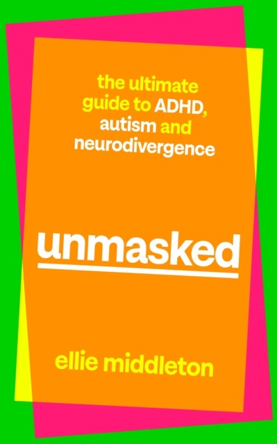 UNMASKED - The Ultimate Guide to ADHD, Autism and Neurodivergence