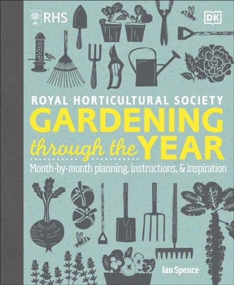 RHS Gardening Through the Year - Month-by-month Planning Instructions and Inspiration