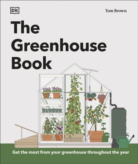 The Greenhouse Book - Make the Most of Your Greenhouse Throughout the Year