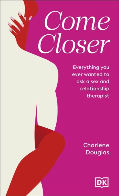 Come Closer - Everything You Ever Wanted to Ask a Sex and Relationship Therapist