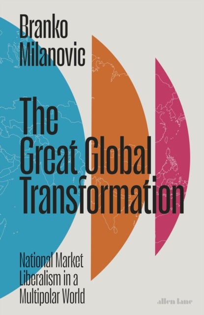 The Great Global Transformation - National Market Liberalism in a Multipolar World