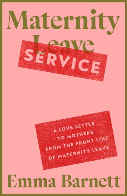 Maternity Service - A Love Letter to Mothers from the Front Line of Maternity Leave