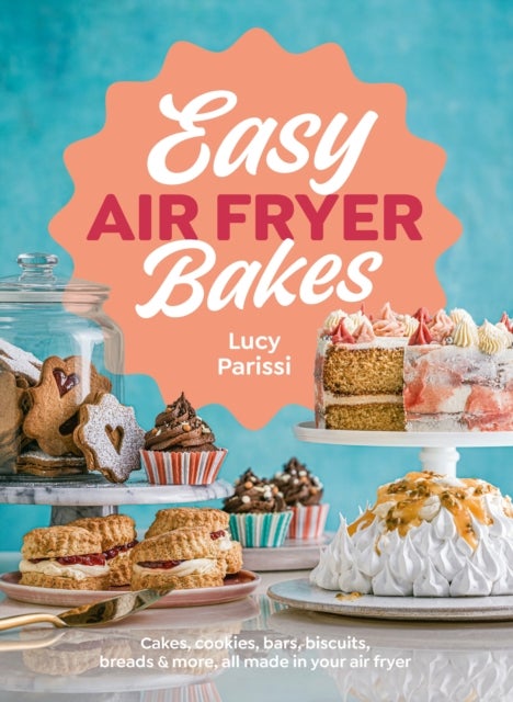 Easy Air Fryer Bakes - Cakes, cookies, bars, biscuits, breads & more, all made in your air fryer