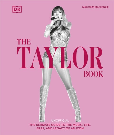 The Taylor Swift Book - The Ultimate Guide to the Music, Life, Eras, and Legacy of an Icon