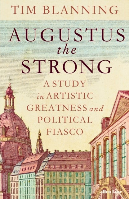 Augustus The Strong - A Study in Artistic Greatness and Political Fiasco