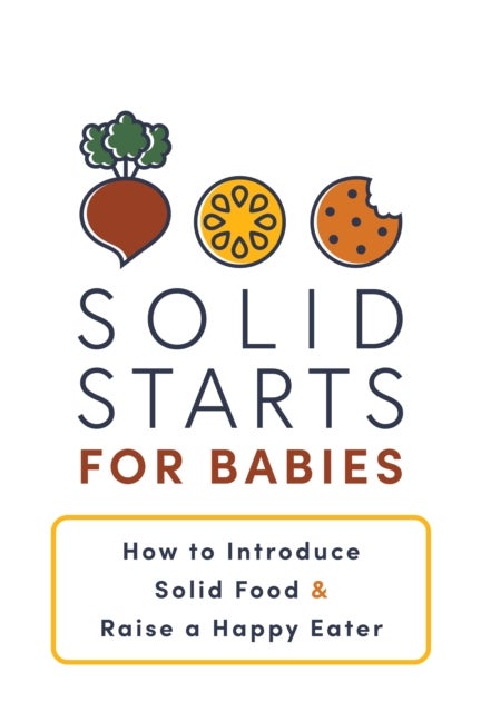 Solid Starts for Babies - How to Introduce Solid Food and Raise a Happy Eater