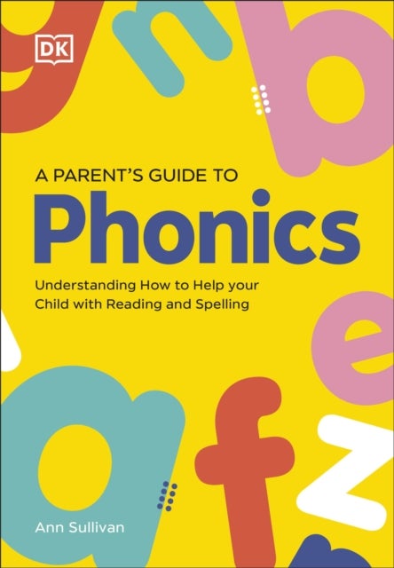DK Super Phonics A Parent's Guide to Phonics - Understanding How to Help Your Child with Reading and Spelling