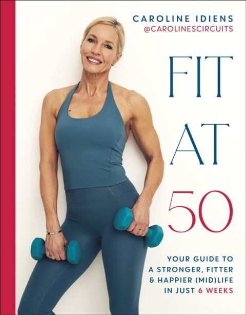 Fit at 50 - Your Guide to a Stronger, Fitter, and Happier (Mid) Life in Just 6 Weeks