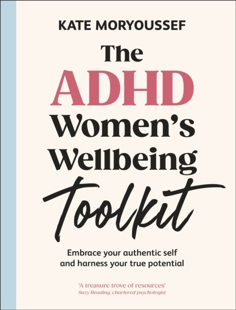 The ADHD Women's Wellbeing Toolkit - Embrace Your Authentic Self and Harness Your True Potential