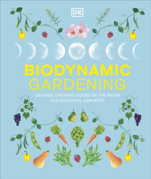 Biodynamic Gardening - Organic Growing Guided by the Moon for Bountiful Harvests