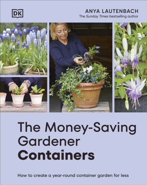The Money-Saving Gardener Containers - How to Create a Year-round Container Garden for Less