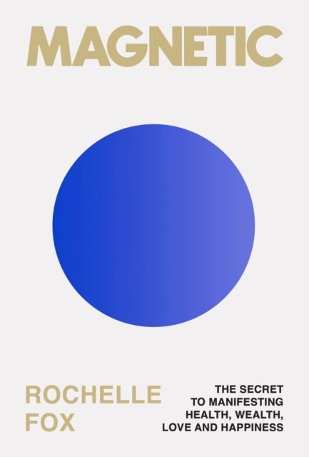 Magnetic - How to Attract Love, Money, Health & Happiness