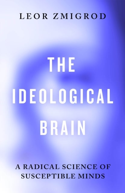 The Ideological Brain - A Radical Science of Susceptible Minds